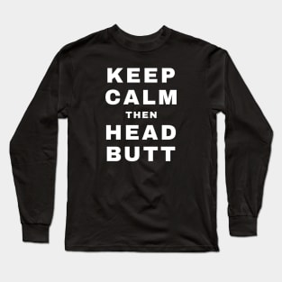 Keep Calm then Headbutt (Pro Wrestling) Long Sleeve T-Shirt